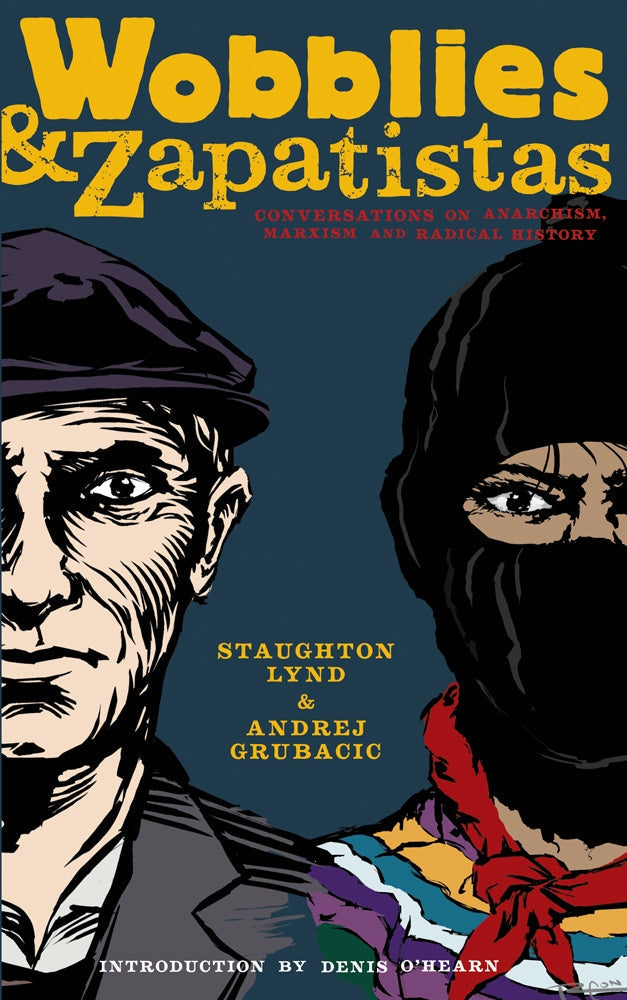 Wobblies and Zapatistas: Conversations on Anarchism, Marxism and Radical History – Staughton Lynd and Andrej Grubacic by Working Class History | Shop